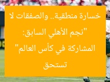 “نجم الأهلي السابق: خسارة منطقية.. والصفقات لا تستحق المشاركة في كأس العالم”