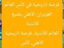العويران: الأهلي يضيع فرصة تاريخية في كأس العالم للأندية  
الأهلي, كأس العالم للأندية, فرصة تاريخية