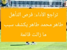 طاهر محمد طاهر يكشف سبب تراجع الأداء: فرص التأهل ما زالت قائمة