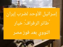 «طائر الرفراف»: خيار إسرائيل الأوحد لضرب إيران النووي بعد فوز مصر