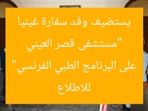 “مستشفى قصر العيني يستضيف وفد سفارة غينيا للاطلاع على البرنامج الطبي الفرنسي”