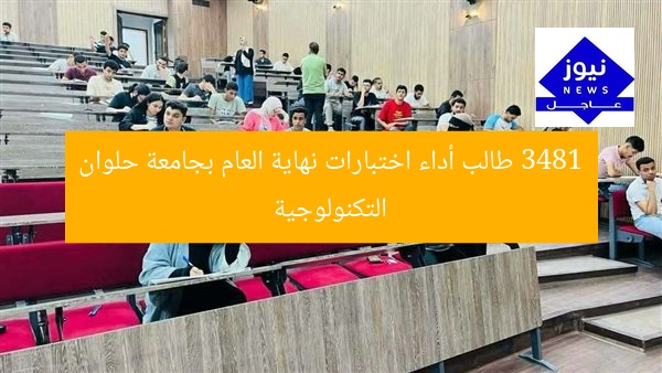 3481 طالب أداء اختبارات نهاية العام بجامعة حلوان التكنولوجية