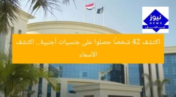 اكتشف 42 شخصًا حصلوا على جنسيات أجنبية… اكتشف الأسماء