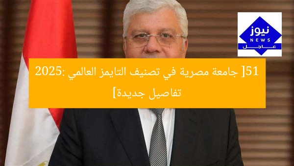[51 جامعة مصرية في تصنيف التايمز العالمي 2025: تفاصيل جديدة]