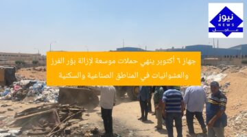 جهاز 6 أكتوبر ينهي حملات موسعة لإزالة بؤر الفرز والعشوائيات في المناطق الصناعية والسكنية