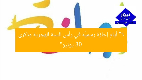 “6 أيام عطلة رسمية: احتفال برأس السنة الهجرية وذكرى 30 يونيو”  
KEYWORDS_SECTION_START  
6 أيام عطلة, رأس السنة الهجرية, ذكرى 30 يونيو  
[KEYWORDS_SECTION_END]
