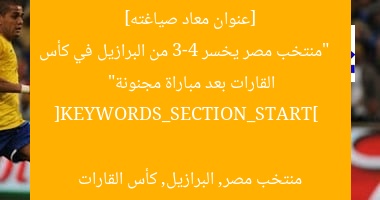 [عنوان معاد صياغته]  
“منتخب مصر يخسر 3-4 من البرازيل في كأس القارات بعد مباراة مجنونة”  

[KEYWORDS_SECTION_START]  
منتخب مصر, البرازيل, كأس القارات
