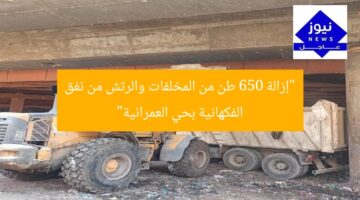 “إزالة 650 طن من المخلفات والرتش من نفق الفكهانية بحي العمرانية”
