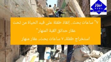 “7 ساعات بحث.. إنقاذ طفلة على قيد الحياة من تحت عقار حدائق القبة المنهار”  
استخراج طفلة, 7 ساعات بحث, عقار منهار