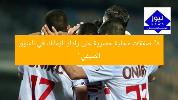 “8 صفقات محلية حصرية على رادار الزمالك في السوق الصيفي”