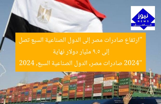 “ارتفاع صادرات مصر إلى الدول الصناعية السبع تصل إلى 9.5 مليار دولار نهاية 2024”
صادرات مصر, الدول الصناعية السبع, 2024