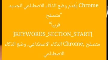 “متصفح Chrome يُقدّم وضع الذكاء الاصطناعي الجديد قريباً”  
[KEYWORDS_SECTION_START]  
متصفح Chrome, الذكاء الاصطناعي, وضع الذكاء الاصطناعي