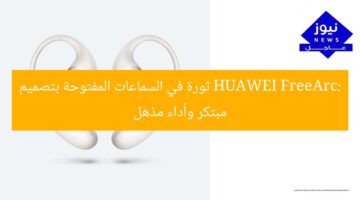 HUAWEI FreeArc: ثورة في السماعات المفتوحة بتصميم مبتكر وأداء مذهل