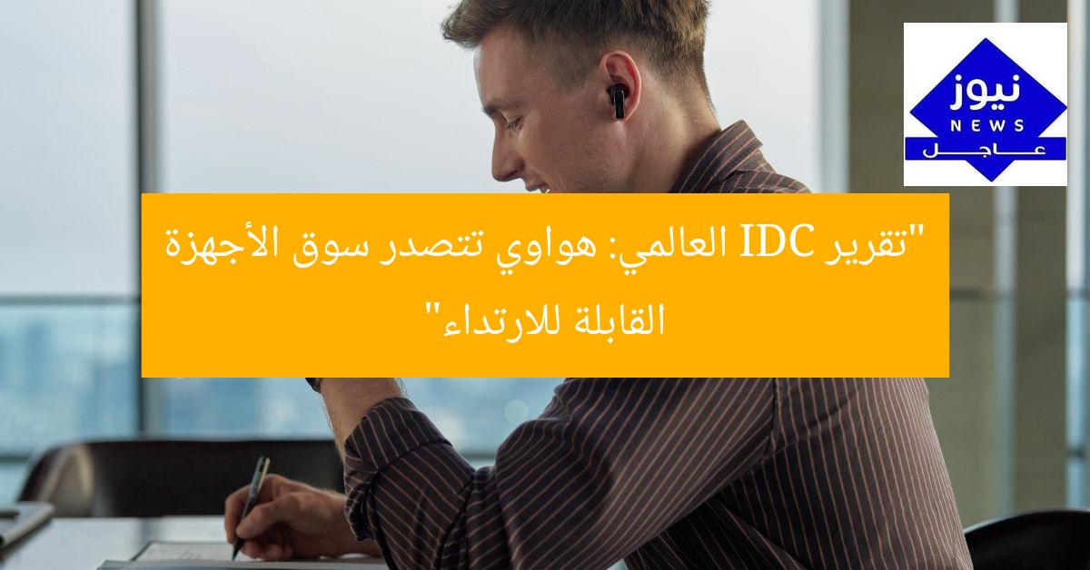 “تقرير IDC: هواوي تتصدر سوق الأجهزة القابلة للارتداء عالميًا”
تقرير IDC, هواوي, الأجهزة القابلة للارتداء