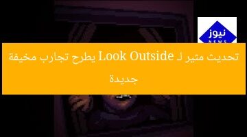 تحديث مثير لـ Look Outside يطرح تجارب مخيفة جديدة