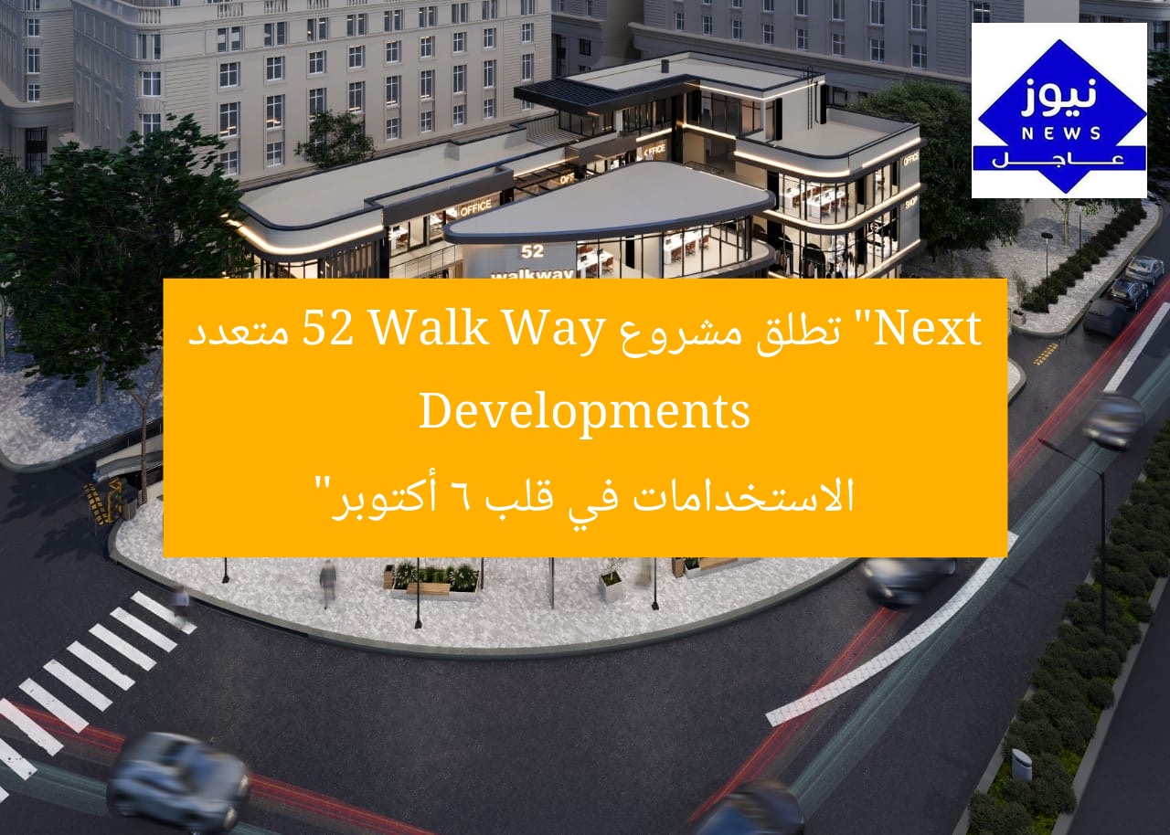 “مشروع Next Developments 52 Walk Way متعدد الاستخدامات في قلب 6 أكتوبر”
Next Developments, 52 Walk Way, 6 أكتوبر