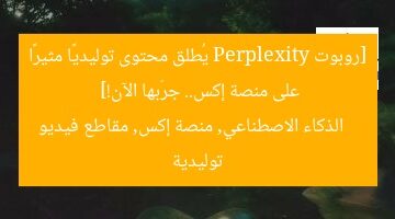 [روبوت Perplexity يُطلق محتوى توليديًا مثيرًا على منصة إكس.. جرّبها الآن!]  
الذكاء الاصطناعي, منصة إكس, مقاطع فيديو توليدية