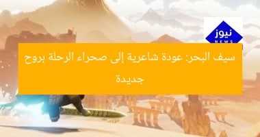 سيف البحر: عودة شاعرية إلى صحراء الرحلة بروح جديدة