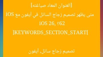 [العنوان المعاد صياغته]  
متى يظهر تصميم زجاج السائل في آيفون مع iOS 26؟  

[KEYWORDS_SECTION_START]  
iOS 26, تصميم زجاج سائل, آيفون