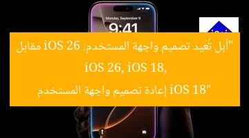 “أبل تُعيد تصميم واجهة المستخدم: iOS 26 مقابل iOS 18”  
iOS 26, iOS 18, إعادة تصميم واجهة المستخدم
