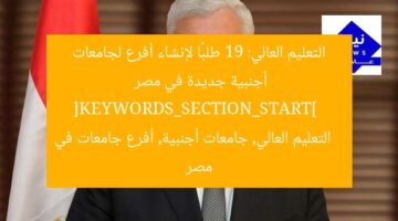 التعليم العالي: 19 طلبًا لإنشاء أفرع لجامعات أجنبية جديدة في مصر  
[KEYWORDS_SECTION_START]  
التعليم العالي, جامعات أجنبية, أفرع جامعات في مصر