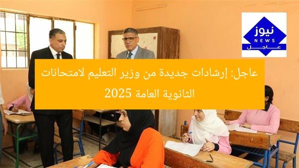 عاجل: إرشادات جديدة من وزير التعليم لامتحانات الثانوية العامة 2025