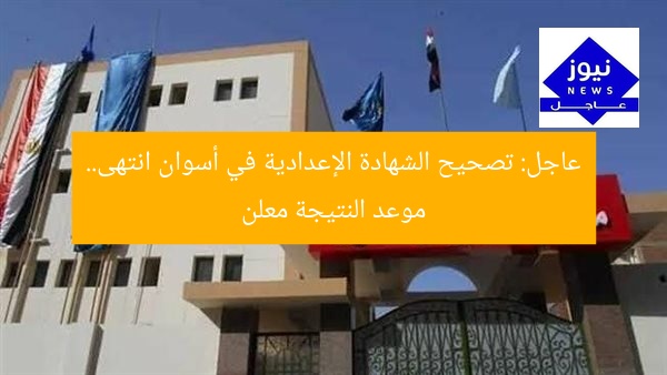 عاجل: تصحيح الشهادة الإعدادية في أسوان انتهى.. موعد النتيجة معلن