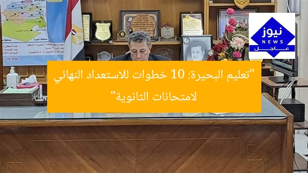 “تعليم البحيرة: 10 خطوات للاستعداد النهائي لامتحانات الثانوية”
