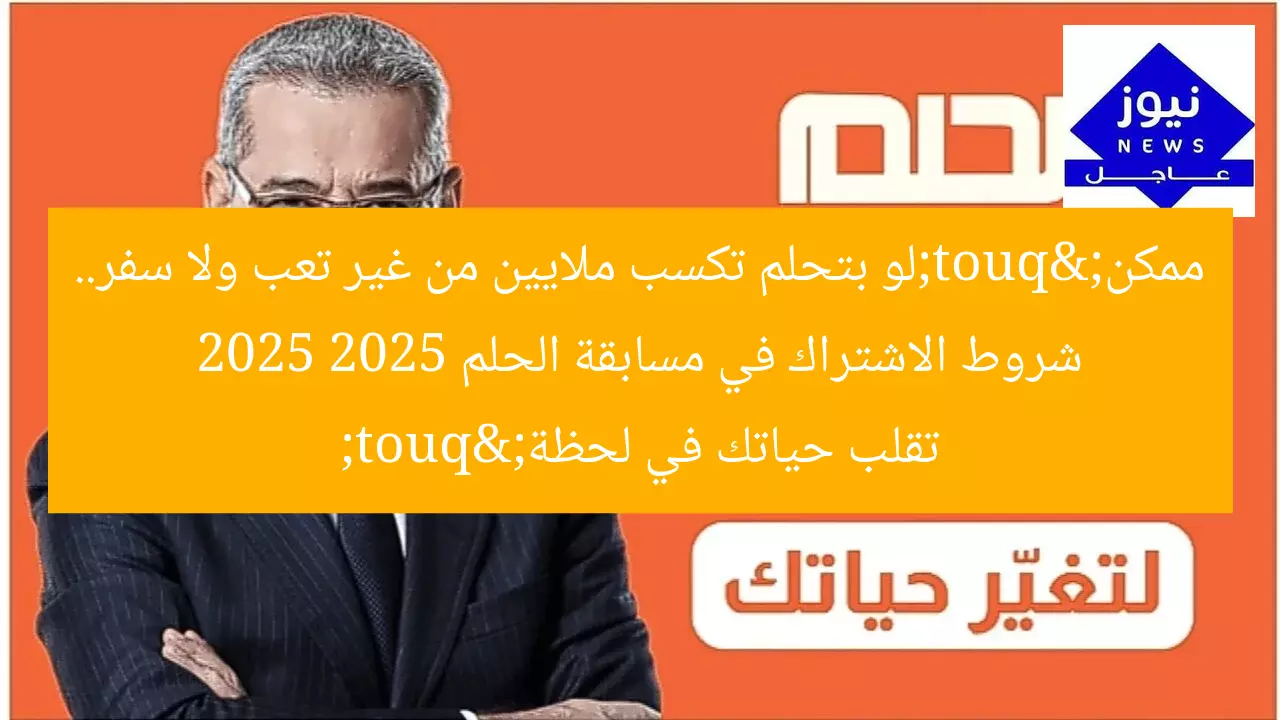 "لو بتحلم تكسب ملايين من غير تعب ولا سفر.. شروط الاشتراك في مسابقة الحلم 2025 2025 ممكن تقلب حياتك في لحظة"