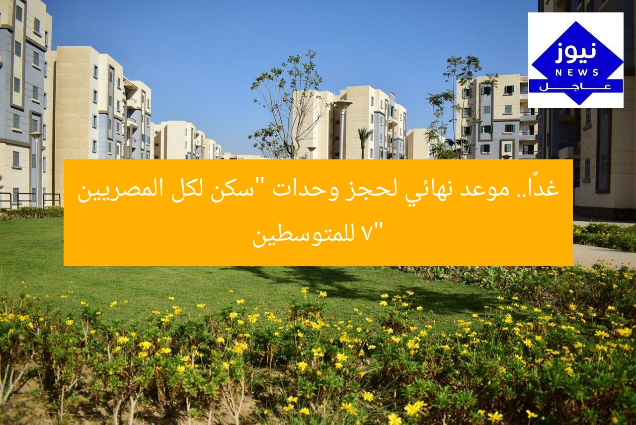 غدًا.. موعد نهائي لحجز وحدات “سكن لكل المصريين 7” للمتوسطين