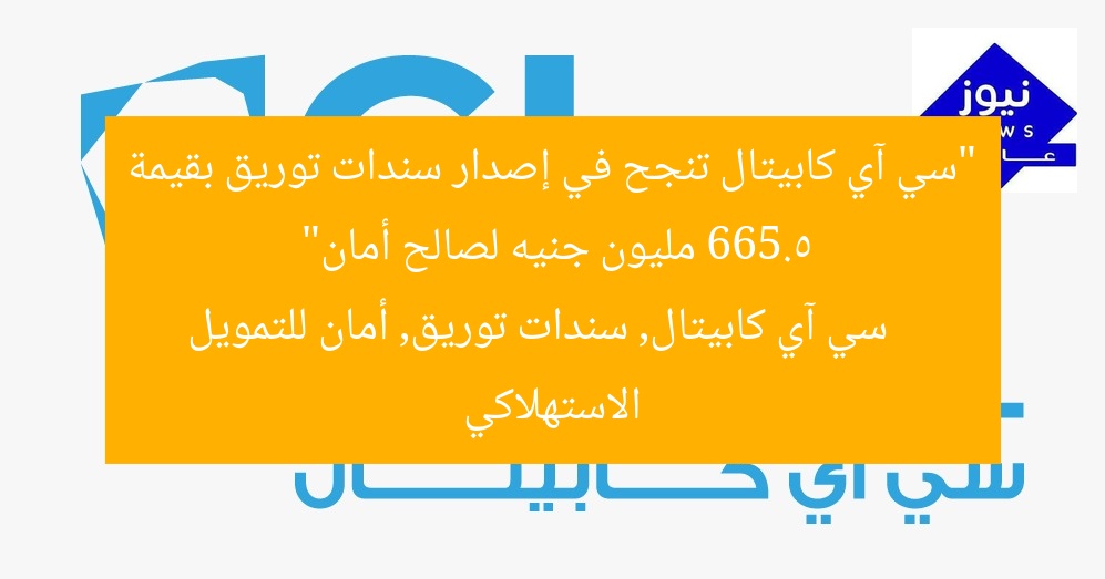 “سي آي كابيتال تنجح في إصدار سندات توريق بقيمة 665.5 مليون جنيه لصالح أمان”
سي آي كابيتال, سندات توريق, أمان للتمويل الاستهلاكي