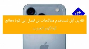 تقرير: أبل تستخدم معالجات لن تصل إلى قوة معالج كوالكوم الجديد