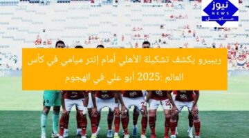 ريبيرو يكشف تشكيلة الأهلي أمام إنتر ميامي في كأس العالم 2025: أبو علي في الهجوم