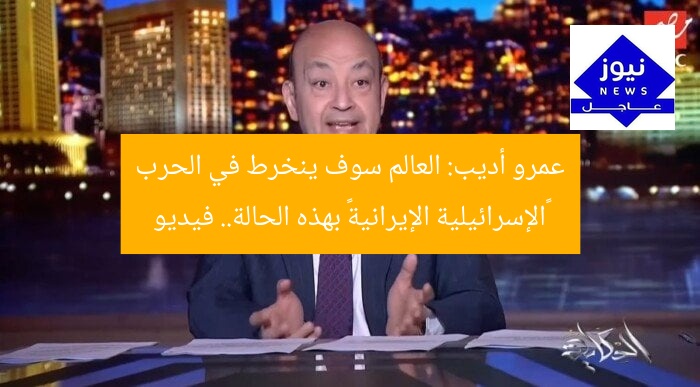 عمرو أديب: العالم سوف ينخرط في الحرب «الإسرائيلية الإيرانية» بهذه الحالة.. فيديو