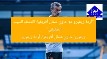 “أزمة ريفيرو مع حاوي شمال أفريقيا: اكتشف السبب الحقيقي”  
ريفيرو, حاوي شمال أفريقيا, أزمة ريفيرو