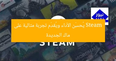 Steam يُحسِّن الأداء ويُقدِّم تجربة مثالية على ماك الجديدة