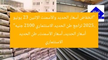 “انخفاض أسعار الحديد والأسمنت الإثنين 23 يونيو 2025.. تراجع طن الحديد الاستثماري 2100 جنيه”  
أسعار الحديد, أسعار الأسمنت, طن الحديد الاستثماري