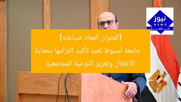 [العنوان المعاد صياغته]  
جامعة أسيوط تعيد تأكيد التزامها بحماية الأطفال وتعزيز التوعية المجتمعية