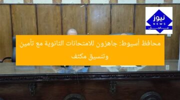 محافظ أسيوط: جاهزون للامتحانات الثانوية مع تأمين وتنسيق مكثف