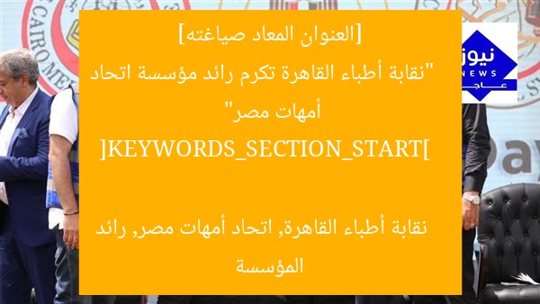 [العنوان المعاد صياغته]  
“نقابة أطباء القاهرة تكرم رائد مؤسسة اتحاد أمهات مصر”  

[KEYWORDS_SECTION_START]  
نقابة أطباء القاهرة, اتحاد أمهات مصر, رائد المؤسسة