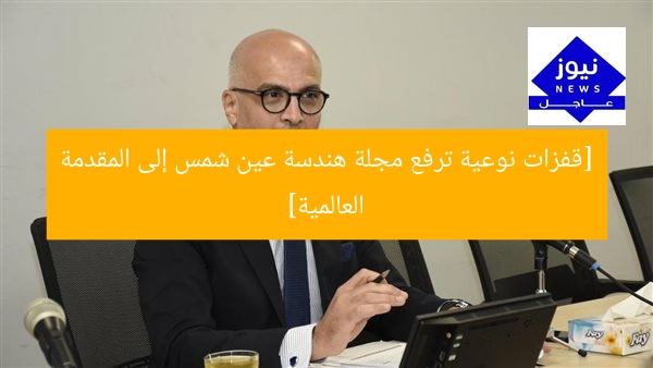 [قفزات نوعية ترفع مجلة هندسة عين شمس إلى المقدمة العالمية]