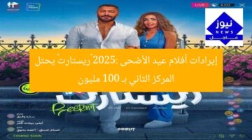 إيرادات أفلام عيد الأضحى 2025: «ريستارت» يحتل المركز الثاني بـ 100 مليون