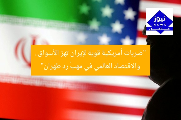 “ضربات أمريكية قوية لإيران تهز الأسواق.. والاقتصاد العالمي في مهبّ رد طهران”