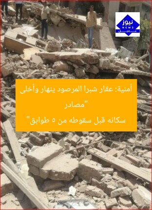 “مصادر أمنية: عقار شبرا المرصود ينهار وأخلى سكانه قبل سقوطه من 5 طوابق”