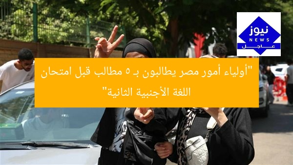 “أولياء أمور مصر يطالبون بـ 5 مطالب قبل امتحان اللغة الأجنبية الثانية”
