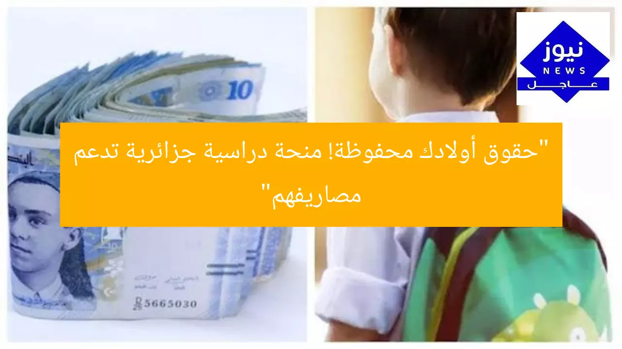 “حقوق أولادك محفوظة! منحة دراسية جزائرية تدعم مصاريفهم”