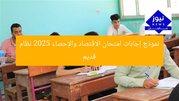 نموذج إجابات امتحان الاقتصاد والإحصاء 2025 نظام قديم