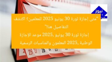 “متى إجازة ثورة 30 يونيو 2025 للمعلمين؟ اكتشف التفاصيل هنا!”  
إجازة ثورة 30 يونيو 2025, موعد الإجازة الوطنية 2025, المعلمون والمناسبات الرسمية