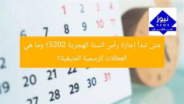 متى تبدأ إجازة رأس السنة الهجرية 2025؟ وما هي العطلات الرسمية المتبقية؟