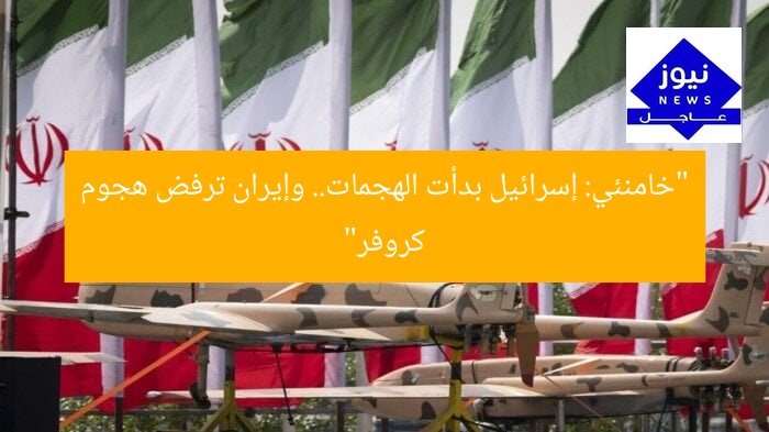“خامنئي: إسرائيل بدأت الهجمات.. وإيران ترفض هجوم كروفر”